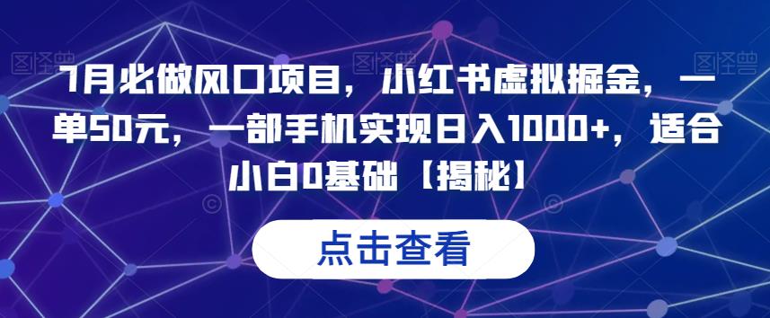 7月必做风口项目，小红书虚拟掘金，一单50元，一部手机实现日入1000+，适合小白0基础【揭秘】网创吧-网创项目资源站-副业项目-创业项目-搞钱项目网创吧