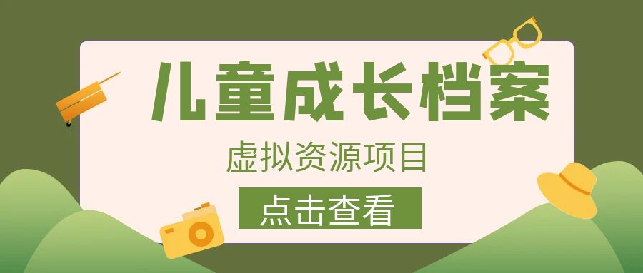 外面收费980的长期稳定项目,儿童成长档案虚拟资源变现,两次变现实现日入500+网创吧-网创项目资源站-副业项目-创业项目-搞钱项目网创吧
