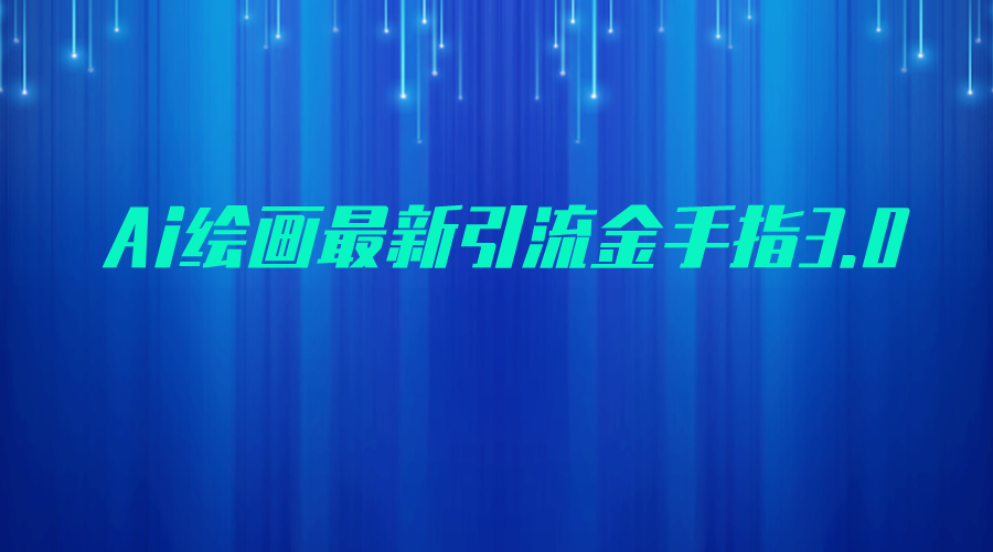 AI绘画最新引流金手指3.0，可靠的流量变现方式，小白日入200+网创吧-网创项目资源站-副业项目-创业项目-搞钱项目网创吧