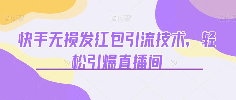 快手无损发红包引流技术,轻松引爆直播间【揭秘】网创吧-网创项目资源站-副业项目-创业项目-搞钱项目网创吧