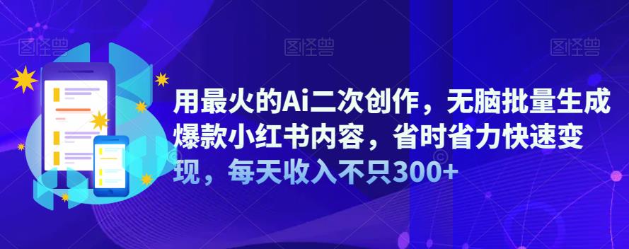 用最火的Ai二次创作,无脑批量生成爆款小红书内容,省时省力快速变现,每天收入不只300+网创吧-网创项目资源站-副业项目-创业项目-搞钱项目网创吧