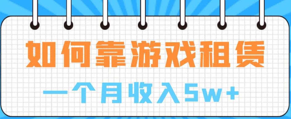 如何靠游戏租赁业务一个月收入5w+【揭秘】网创吧-网创项目资源站-副业项目-创业项目-搞钱项目网创吧