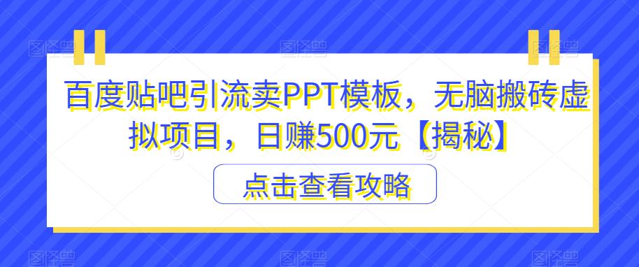 百度贴吧引流卖PPT模板,无脑搬砖虚拟项目,日赚500元【揭秘】网创吧-网创项目资源站-副业项目-创业项目-搞钱项目网创吧