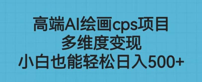 高端AI绘画cps项目,多维度变现,小白也能轻松上手【揭秘】网创吧-网创项目资源站-副业项目-创业项目-搞钱项目网创吧