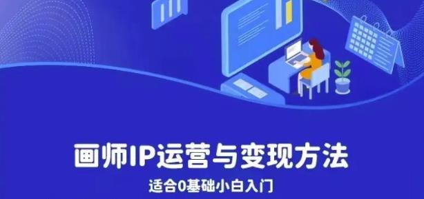 画师IP运营与变现方法,0基础小白进阶自由插画师系统课网创吧-网创项目资源站-副业项目-创业项目-搞钱项目网创吧