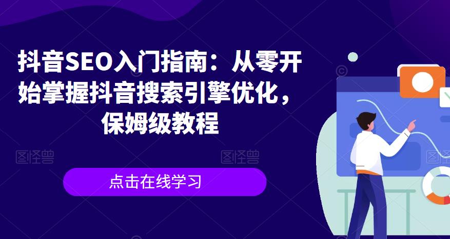 抖音SEO入门指南:从零开始掌握抖音搜索引擎优化,保姆级教程网创吧-网创项目资源站-副业项目-创业项目-搞钱项目网创吧