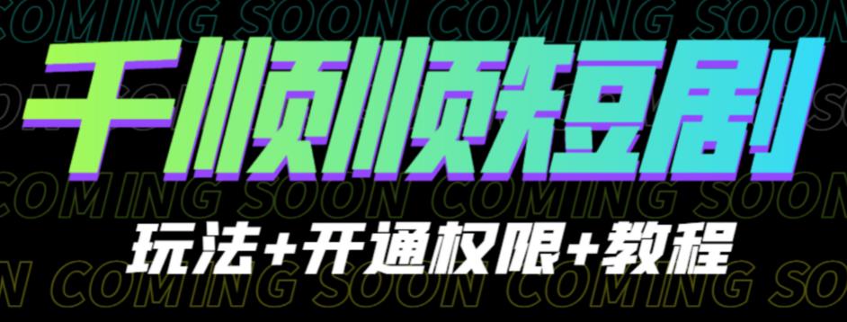 收费800多的千顺顺短剧玩法+开通权限+教程。玩法简单,操作简单【揭秘】网创吧-网创项目资源站-副业项目-创业项目-搞钱项目网创吧