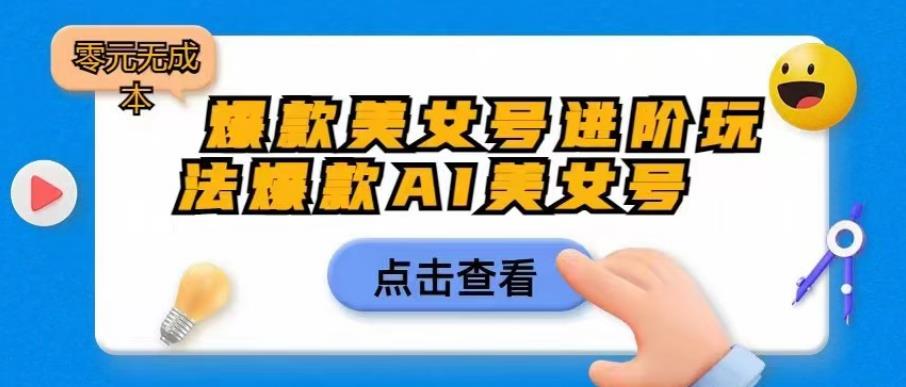 爆款美女号进阶玩法爆款AI美女号,日入1000零元无成本【揭秘】网创吧-网创项目资源站-副业项目-创业项目-搞钱项目网创吧