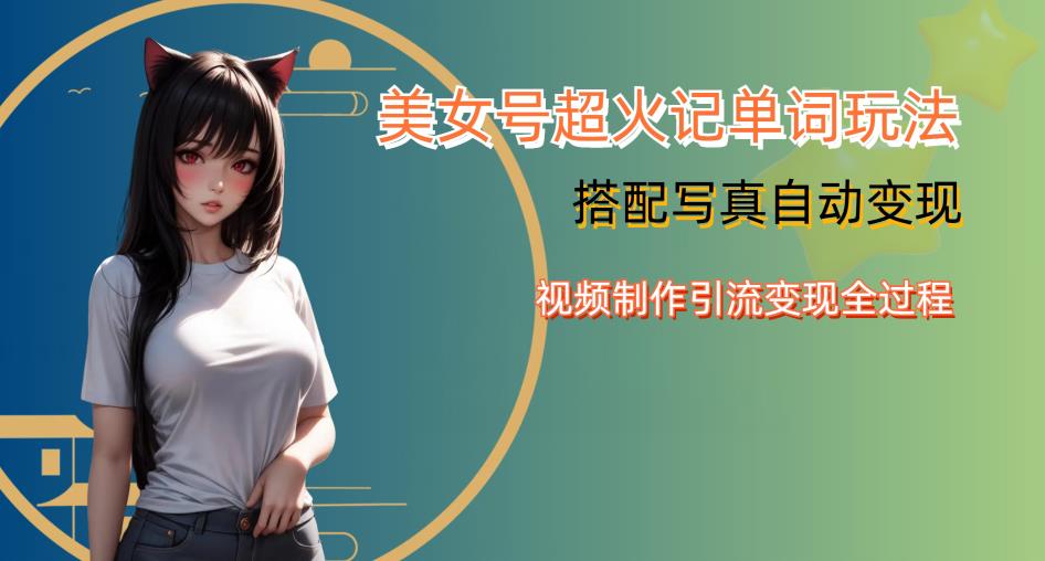 YY短视频系列美女号写真暴力变现第四期,美女号超火记单词玩法,视频制作引流变现全过程【揭秘】网创吧-网创项目资源站-副业项目-创业项目-搞钱项目网创吧