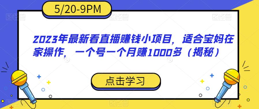 2023年最新看直播赚钱小项目,适合宝妈在家操作,一个号一个月赚1000多(揭秘)网创吧-网创项目资源站-副业项目-创业项目-搞钱项目网创吧