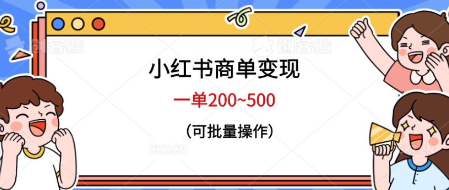 小红书商单变现,一单200~500,可批量操作【仅揭秘】网创吧-网创项目资源站-副业项目-创业项目-搞钱项目网创吧