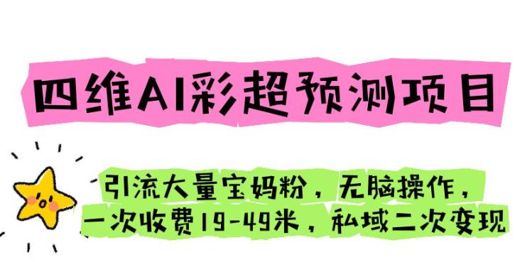 四维AI彩超预测项目引流大量宝妈粉无脑操作一次收费19-49私域二次变现【仅揭秘】网创吧-网创项目资源站-副业项目-创业项目-搞钱项目网创吧