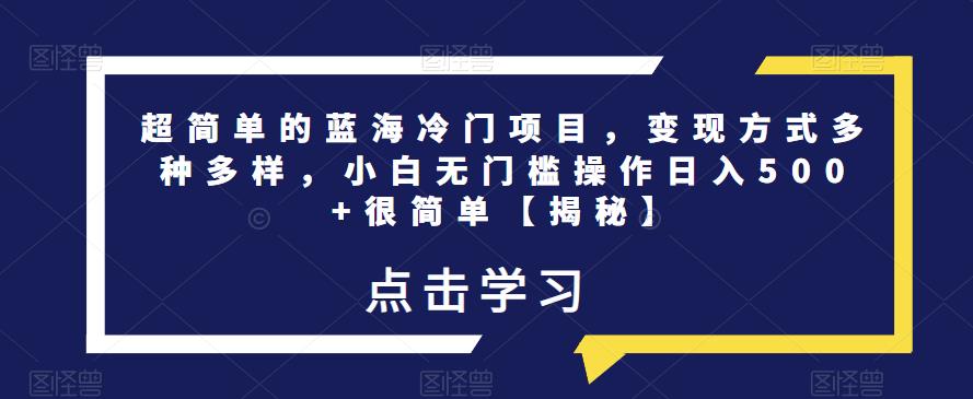 超简单的蓝海冷门项目,变现方式多种多样,小白无门槛操作日入500+很简单【揭秘】网创吧-网创项目资源站-副业项目-创业项目-搞钱项目网创吧