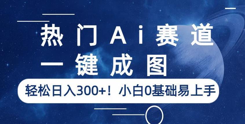 热门Ai赛道,一键成图,轻松日入300+!小白0基础易上手【揭秘】网创吧-网创项目资源站-副业项目-创业项目-搞钱项目网创吧