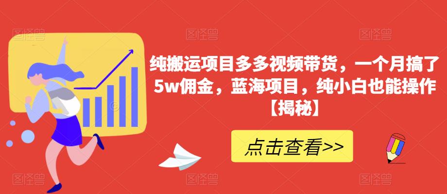 纯搬运项目多多视频带货,一个月搞了5w佣金,蓝海项目,纯小白也能操作【揭秘】网创吧-网创项目资源站-副业项目-创业项目-搞钱项目网创吧