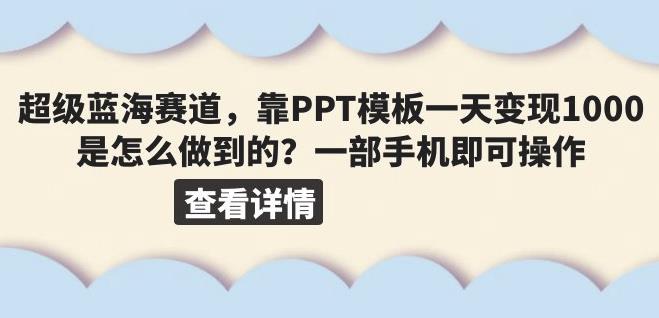 超级蓝海赛道,靠PPT模板一天变现1000是怎么做到的(教程+99999份PPT模板)【揭秘】网创吧-网创项目资源站-副业项目-创业项目-搞钱项目网创吧