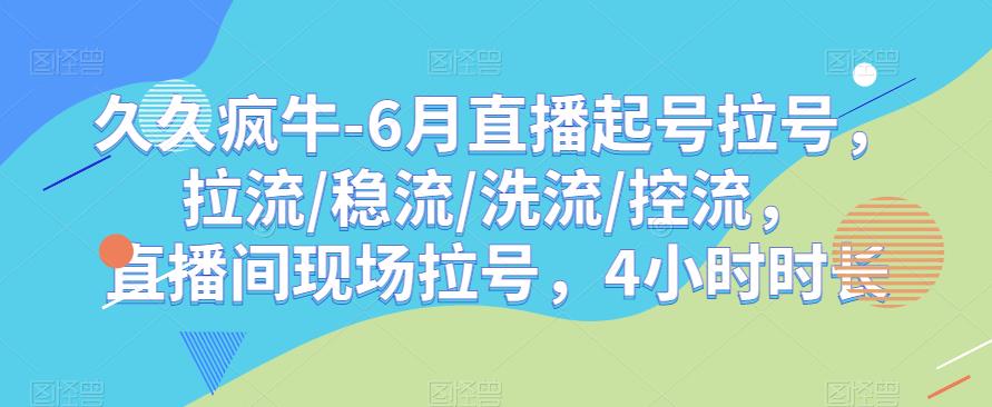 久久疯牛-6月直播起号拉号,拉流/稳流/洗流/控流,直播间现场拉号,4小时时长网创吧-网创项目资源站-副业项目-创业项目-搞钱项目网创吧