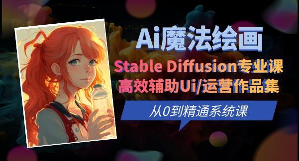 Ai魔法绘画 Stable Diffusion专业课高效辅助Ui/运营作品集0到精通系统课网创吧-网创项目资源站-副业项目-创业项目-搞钱项目网创吧