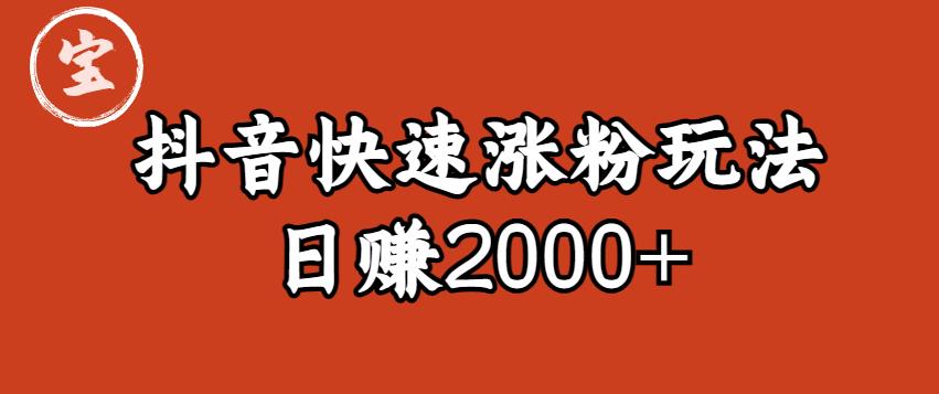 宝哥私藏·抖音快速起号涨粉玩法(4天涨粉1千)(日赚2000+)【揭秘】网创吧-网创项目资源站-副业项目-创业项目-搞钱项目网创吧