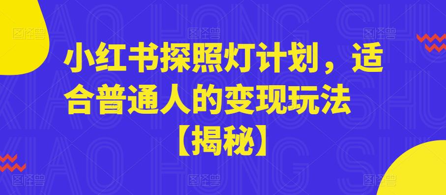小红书探照灯计划,适合普通人的变现玩法【揭秘】网创吧-网创项目资源站-副业项目-创业项目-搞钱项目网创吧