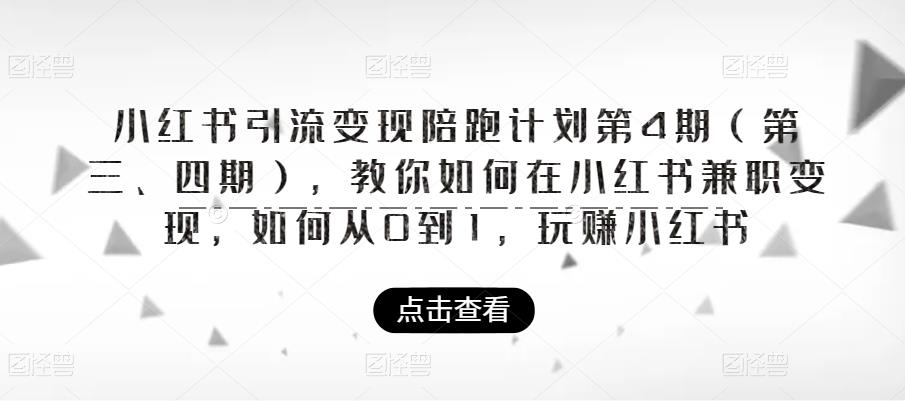 小红书引流变现陪跑计划|第4期，教你如何在小红书兼职变现，如何从0到1，玩赚小红书网创吧-网创项目资源站-副业项目-创业项目-搞钱项目网创吧