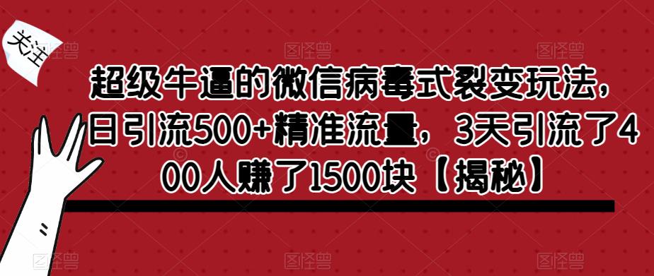 超级牛逼的微信病毒式裂变玩法,日引流500+精准流量,3天引流了400人赚了1500块【揭秘】网创吧-网创项目资源站-副业项目-创业项目-搞钱项目网创吧