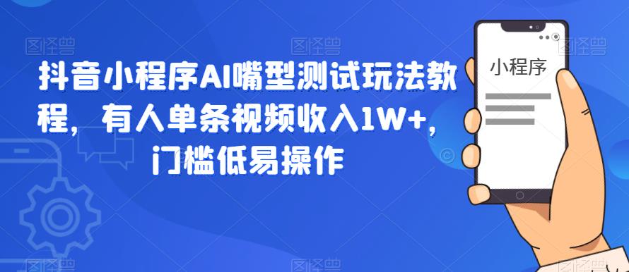 抖音小程序AI嘴型测试玩法教程,有人单条视频收入1W+,门槛低易操作网创吧-网创项目资源站-副业项目-创业项目-搞钱项目网创吧