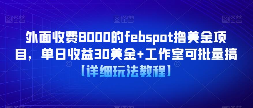 外面收费8000的febspot撸美金项目,单日收益30美金+工作室可批量搞【详细玩法教程】网创吧-网创项目资源站-副业项目-创业项目-搞钱项目网创吧