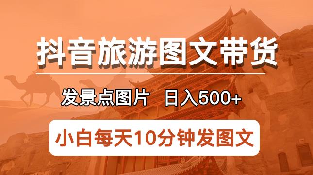 抖音旅游图文带货项目,每天半小时发景点图片日入500+长期稳定项目【揭秘】网创吧-网创项目资源站-副业项目-创业项目-搞钱项目网创吧