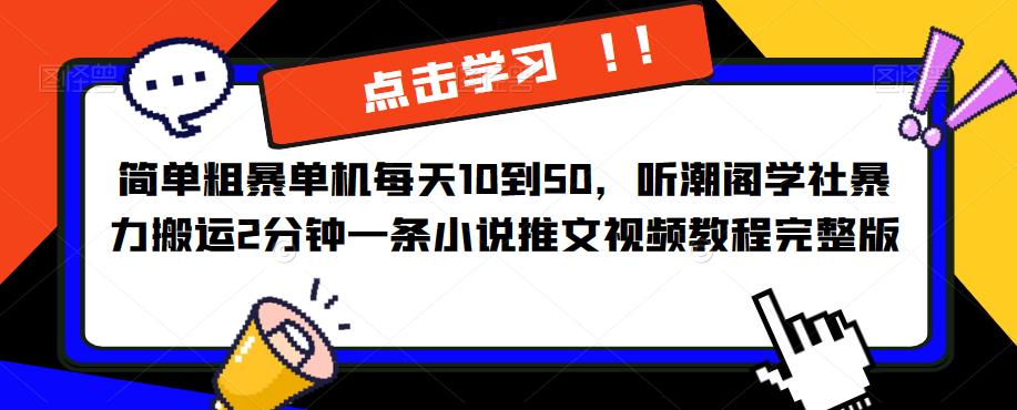 简单粗暴单机每天10到50,听潮阁学社暴力搬运2分钟一条小说推文视频教程完整版【揭秘】网创吧-网创项目资源站-副业项目-创业项目-搞钱项目网创吧
