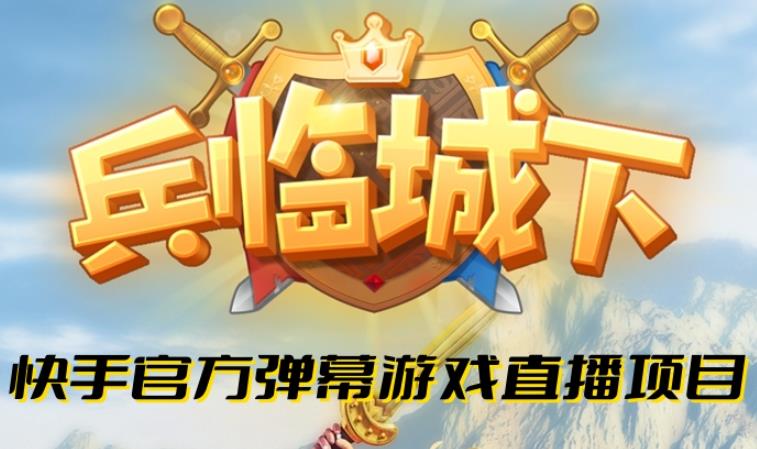 兵临城下–2023年快手最新最火爆弹幕互动游戏【开播教程+对接报白开通直播权限】网创吧-网创项目资源站-副业项目-创业项目-搞钱项目网创吧