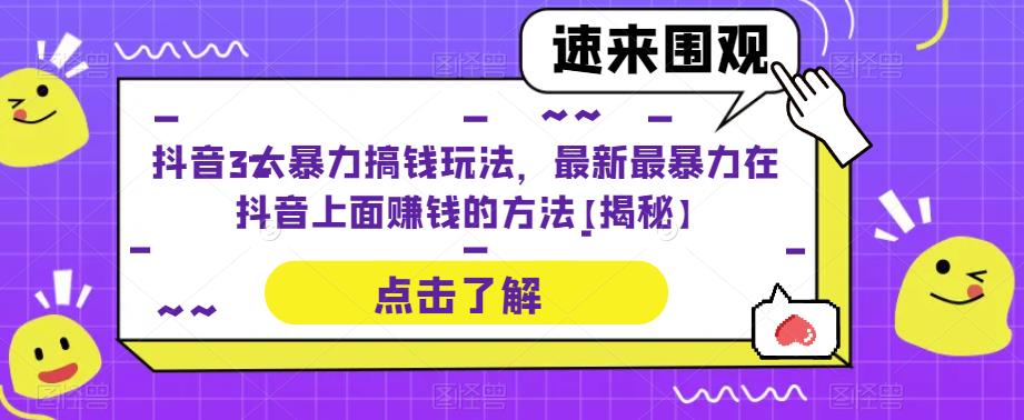 抖音3大暴力搞钱玩法，最新最暴力在抖音上面赚钱的方法【揭秘】网创吧-网创项目资源站-副业项目-创业项目-搞钱项目网创吧