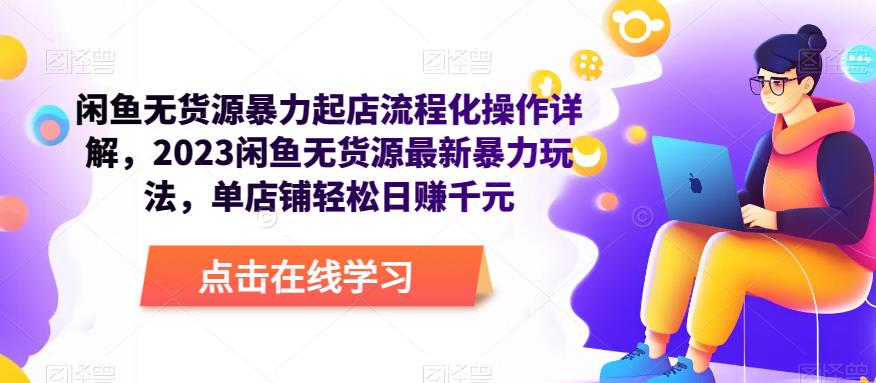 闲鱼无货源暴力起店流程化操作详解,2023闲鱼无货源最新暴力玩法,单店铺轻松日赚千元网创吧-网创项目资源站-副业项目-创业项目-搞钱项目网创吧