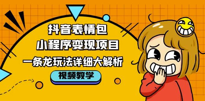 抖音表情包小程序变现项目，一条龙玩法详细大解析，视频版学习！网创吧-网创项目资源站-副业项目-创业项目-搞钱项目网创吧