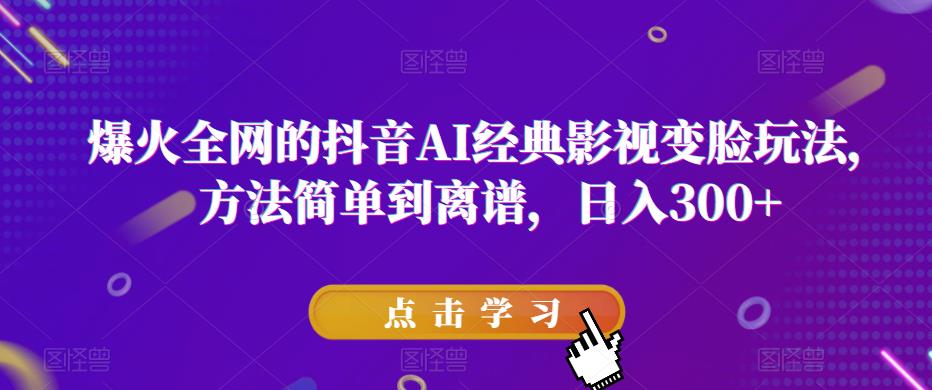 爆火全网的抖音AI经典影视变脸玩法,方法简单到离谱,日入300+【揭秘】网创吧-网创项目资源站-副业项目-创业项目-搞钱项目网创吧