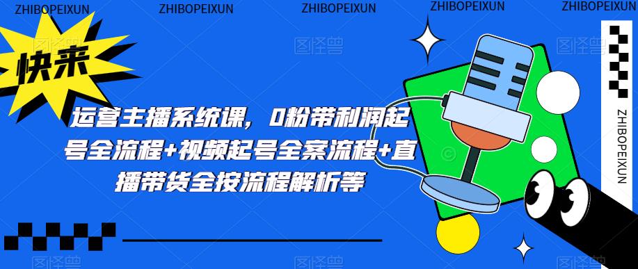 运营主播系统课,0粉带利润起号全流程+视频起号全案流程+直播带货全按流程解析等网创吧-网创项目资源站-副业项目-创业项目-搞钱项目网创吧