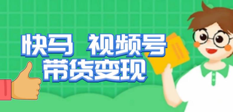 快马视频号带货变现课,货趋势分析,带货的进阶路线,变现模式拆解网创吧-网创项目资源站-副业项目-创业项目-搞钱项目网创吧