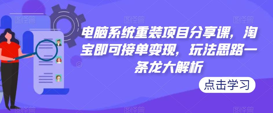 电脑系统重装项目分享课,淘宝即可接单变现,玩法思路一条龙大解析网创吧-网创项目资源站-副业项目-创业项目-搞钱项目网创吧