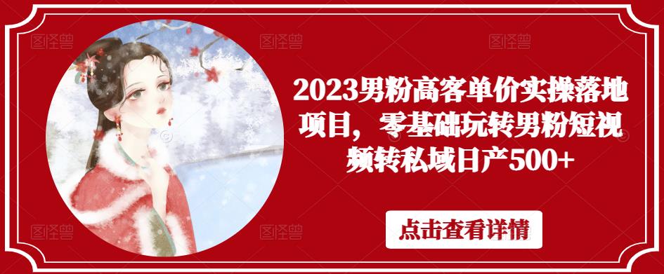 2023男粉高客单价实操落地项目,零基础玩转男粉短视频转私域日产500+网创吧-网创项目资源站-副业项目-创业项目-搞钱项目网创吧