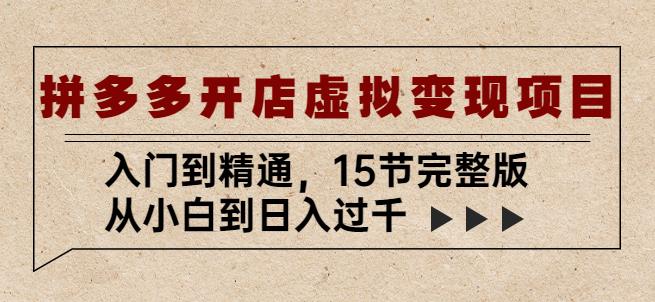 拼多多开店虚拟变现项目:入门到精通,从小白到日入过千(15节完整版)网创吧-网创项目资源站-副业项目-创业项目-搞钱项目网创吧