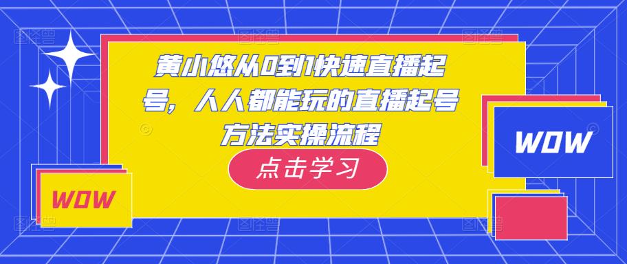 黄小悠从0到1快速直播起号,人人都能玩的直播起号方法实操流程网创吧-网创项目资源站-副业项目-创业项目-搞钱项目网创吧