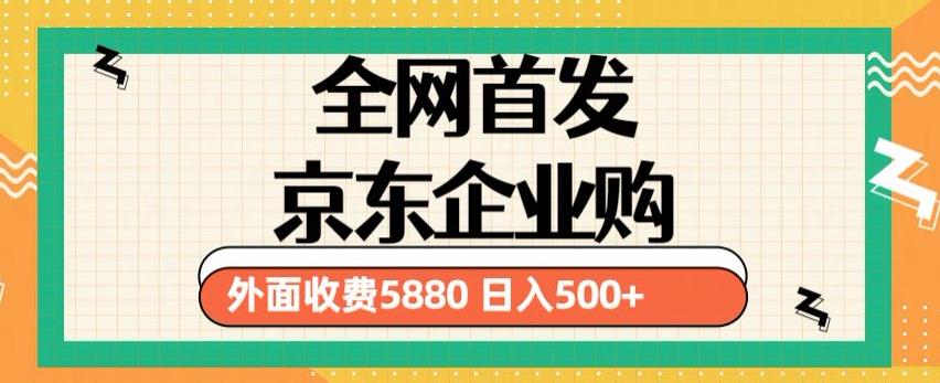 3月最新京东企业购教程,小白可做单人日利润500+撸货项目(仅揭秘)网创吧-网创项目资源站-副业项目-创业项目-搞钱项目网创吧