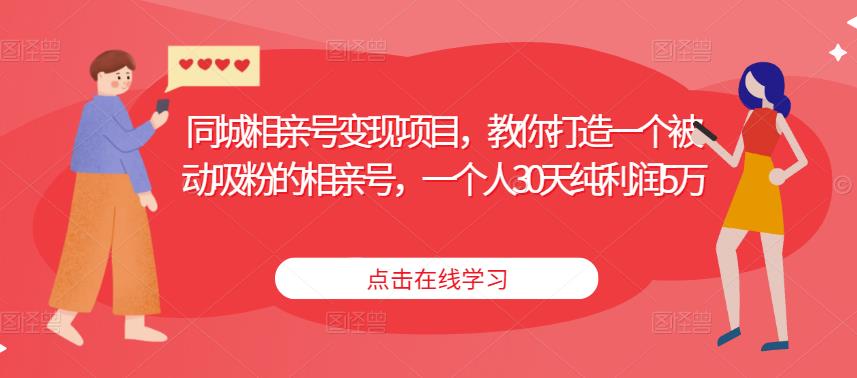 同城相亲号变现项目,教你打造一个被动吸粉的相亲号,一个人30天纯利润5万网创吧-网创项目资源站-副业项目-创业项目-搞钱项目网创吧