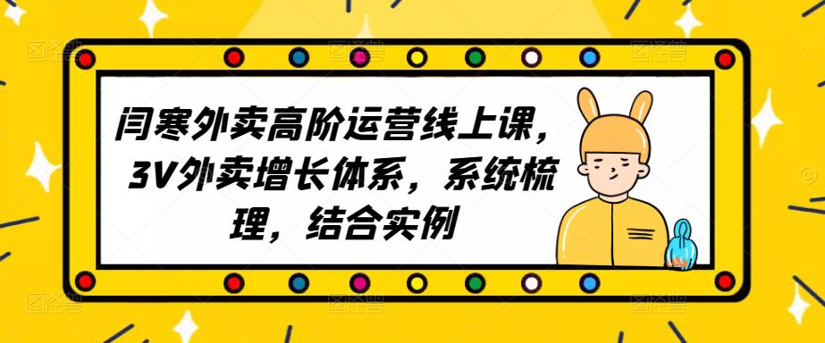 2023外卖高阶运营线上课,3V外卖增长体系,系统梳理,结合实例网创吧-网创项目资源站-副业项目-创业项目-搞钱项目网创吧