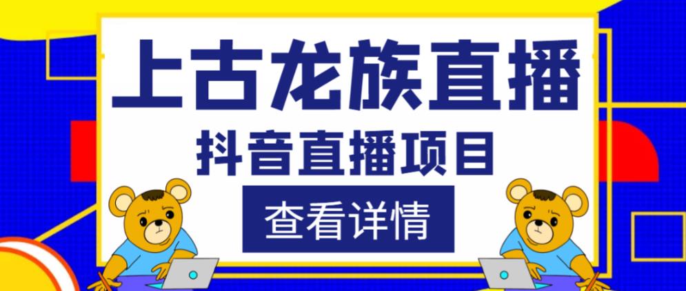 外面收费1980的抖音上古龙族直播项目,可虚拟人直播,抖音报白,实时互动直播网创吧-网创项目资源站-副业项目-创业项目-搞钱项目网创吧