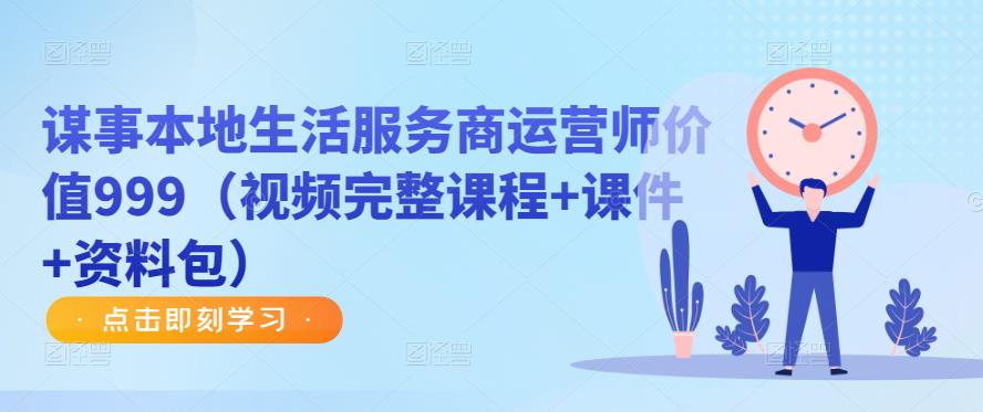 谋事本地生活服务商运营师价值999(视频完整课程+课件+资料包)网创吧-网创项目资源站-副业项目-创业项目-搞钱项目网创吧
