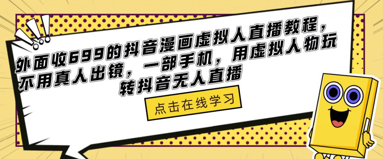 外面收699的抖音漫画虚拟人直播教程,不用真人出镜,一部手机,用虚拟人物玩转抖音无人直播网创吧-网创项目资源站-副业项目-创业项目-搞钱项目网创吧
