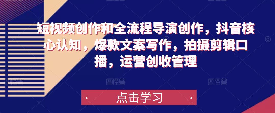 短视频创作和全流程导演创作,抖音核心认知,爆款文案写作,拍摄剪辑口播,运营创收管理网创吧-网创项目资源站-副业项目-创业项目-搞钱项目网创吧