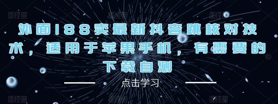 外面188卖最新抖音跳核对技术,适用于苹果手机,有需要的下载自测网创吧-网创项目资源站-副业项目-创业项目-搞钱项目网创吧