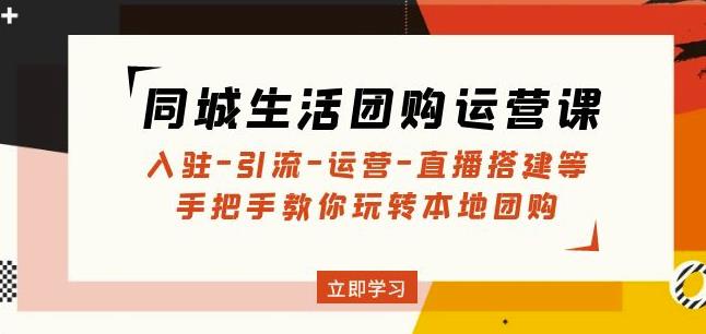 同城生活团购运营课:入驻-引流-运营-直播搭建等玩转本地团购网创吧-网创项目资源站-副业项目-创业项目-搞钱项目网创吧